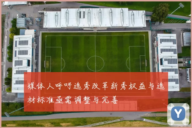 媒体人呼吁选秀改革新秀权益与选材标准亟需调整与完善